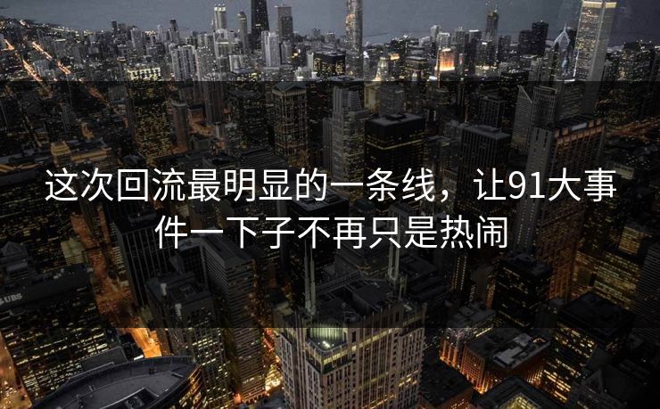 这次回流最明显的一条线，让91大事件一下子不再只是热闹